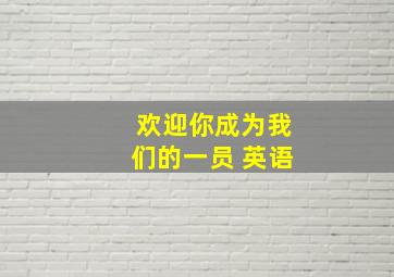 欢迎你成为我们的一员 英语